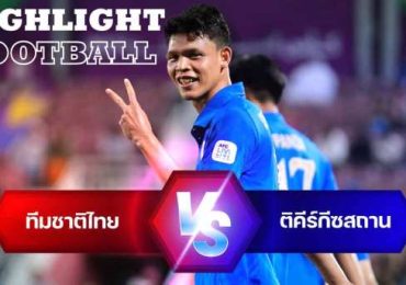 ไฮไลท์ฟุตบอล ทีมชาติไทย 2-0 ทีมชาติคีร์กีซสถาน เอเชียน คัพ 2023